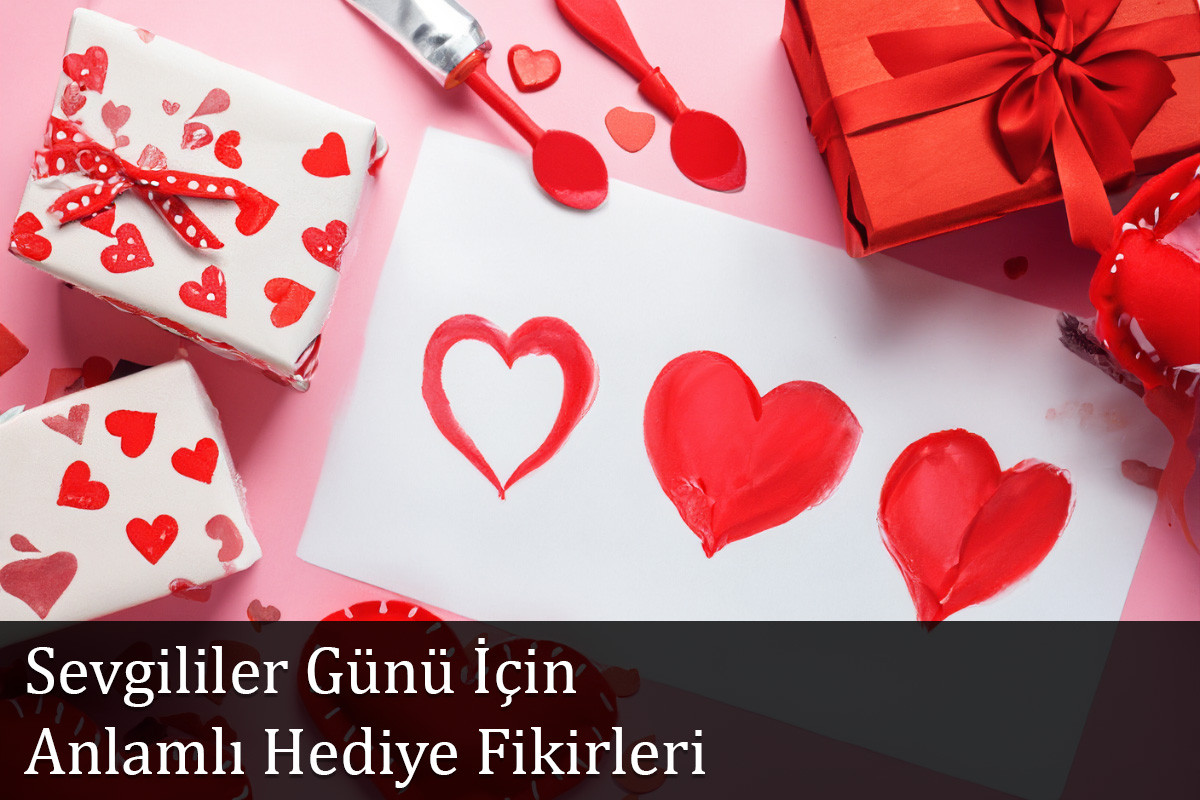 Sevgililer Günü İçin Anlamlı Hediye Fikirleri 