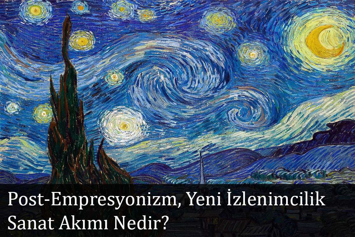 Post-Empresyonizm (Yeni İzlenimcilik) Sanat Akımı Nedir? 