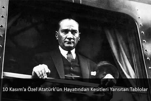 10 Kasım’a Özel Atatürk'ün Hayatından Kesitleri Yansıtan Tablolar 10 Kasım’a Özel Atatürk'ün Hayatından Kesitleri Yansıtan Tablolar
