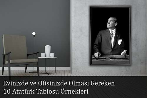 Evinizde ve Ofisinizde Olması Gereken 10 Atatürk Tablosu Örnekleri